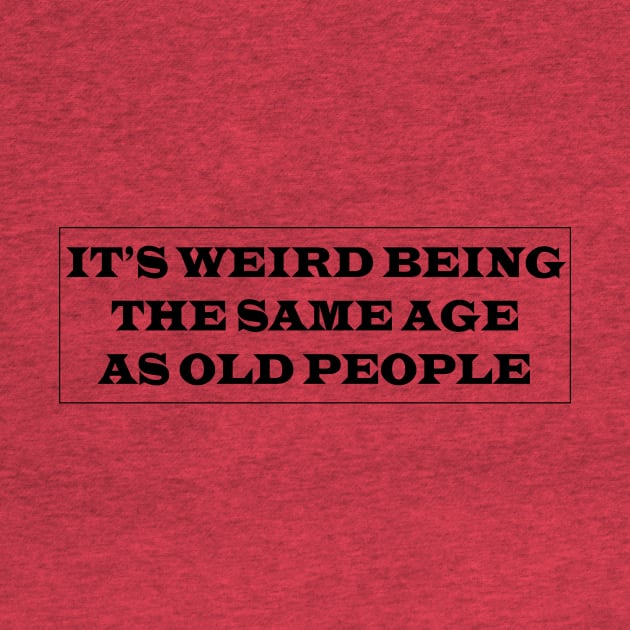 it's weird being the same age as old people by soubamagic